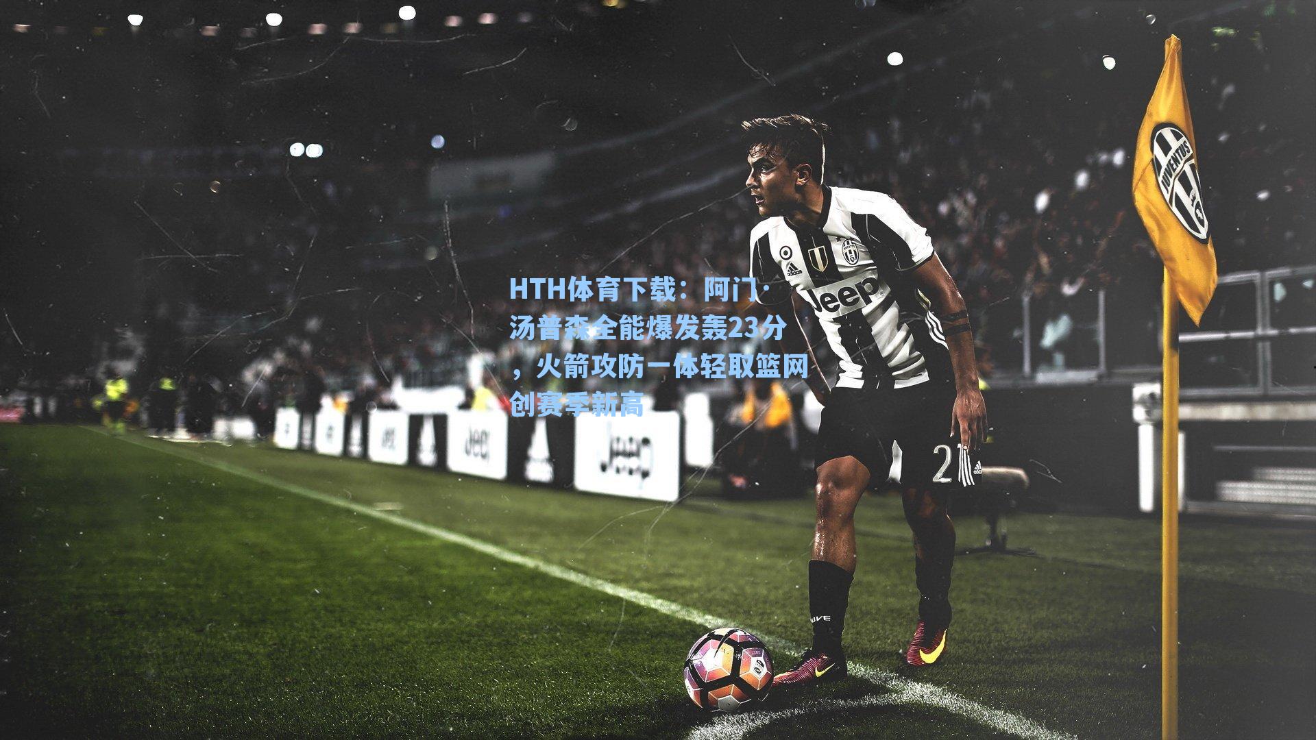 HTH体育下载：阿门·汤普森全能爆发轰23分，火箭攻防一体轻取篮网创赛季新高