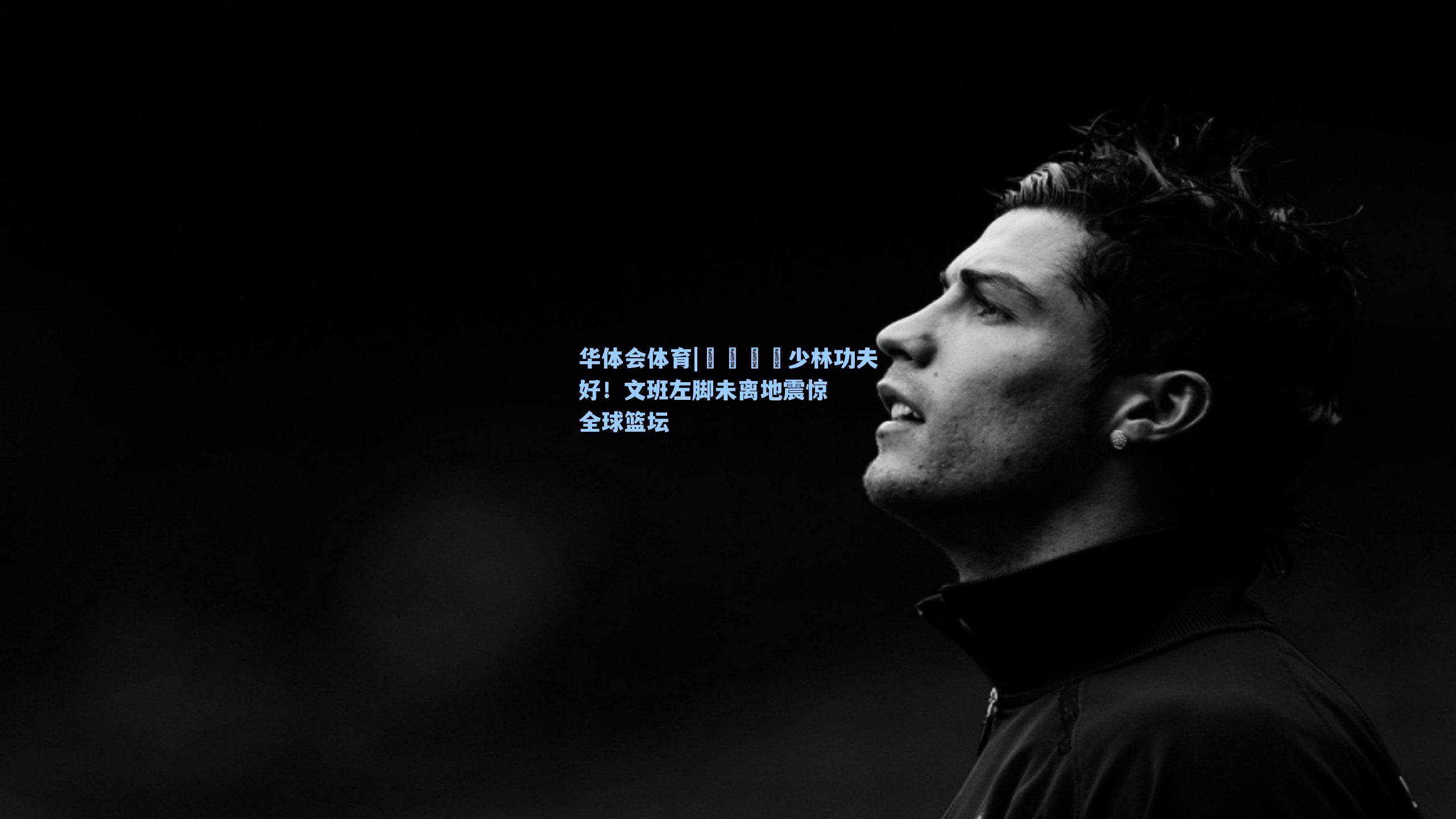 华体会体育|😮少林功夫好！文班左脚未离地震惊全球篮坛