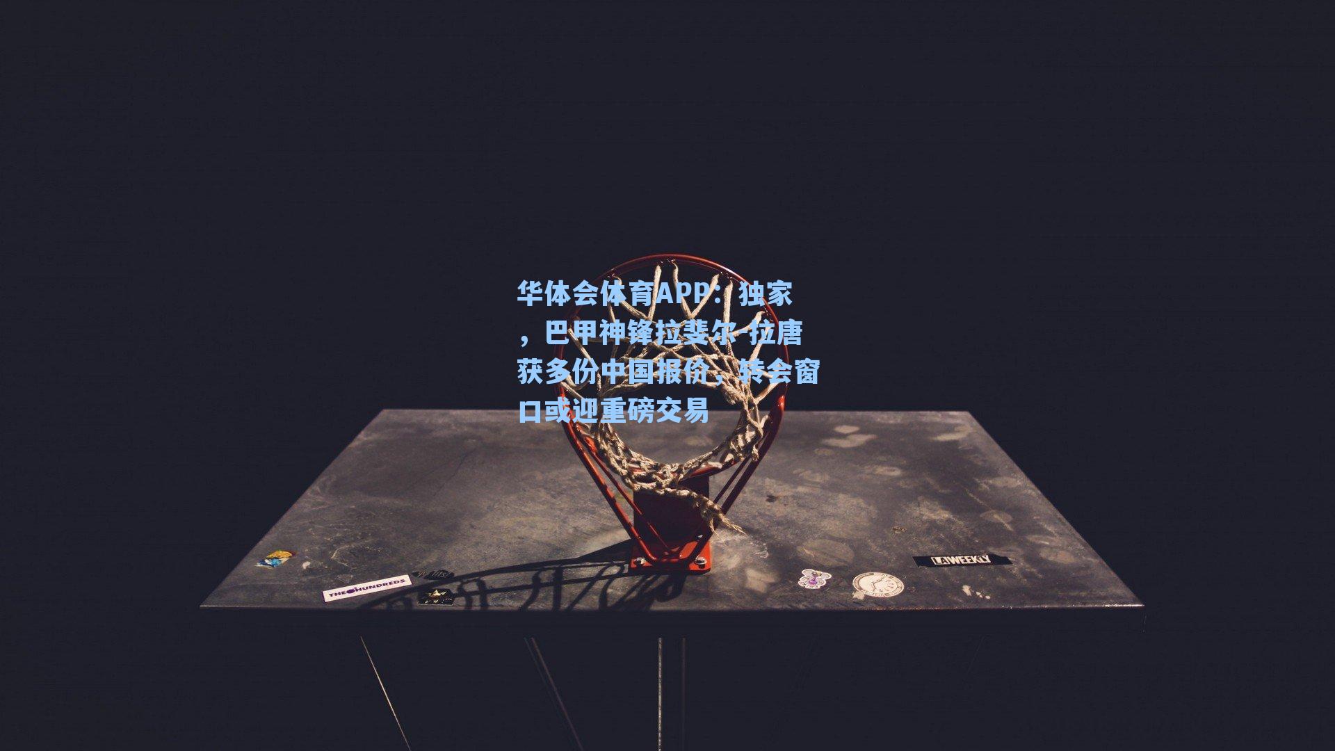 华体会体育APP：独家，巴甲神锋拉斐尔-拉唐获多份中国报价，转会窗口或迎重磅交易